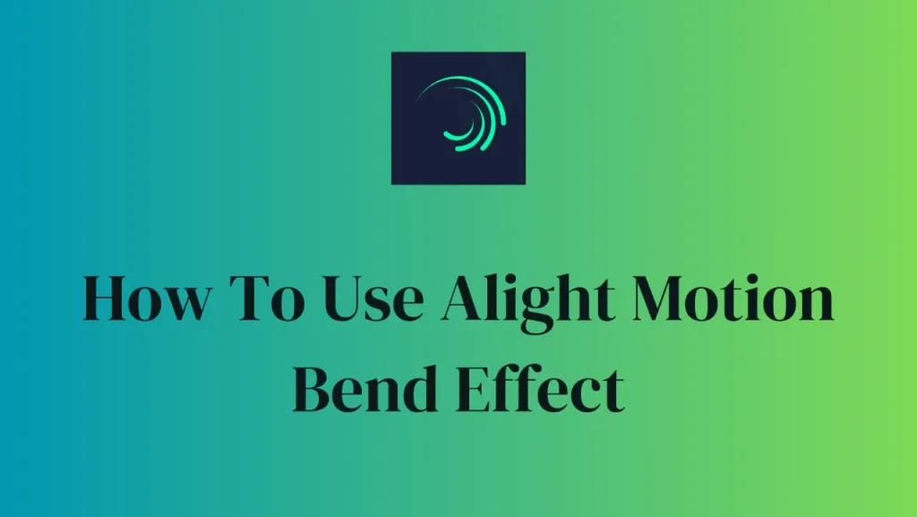 How To Use Alight Motion Bend Effect