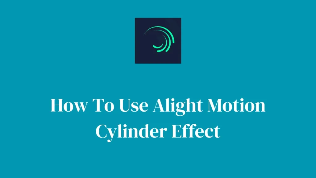 how to use alight motion cylinder effect