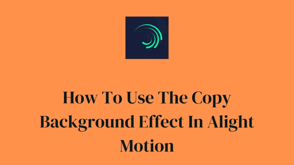 how to use the copy background effect in alight motion
