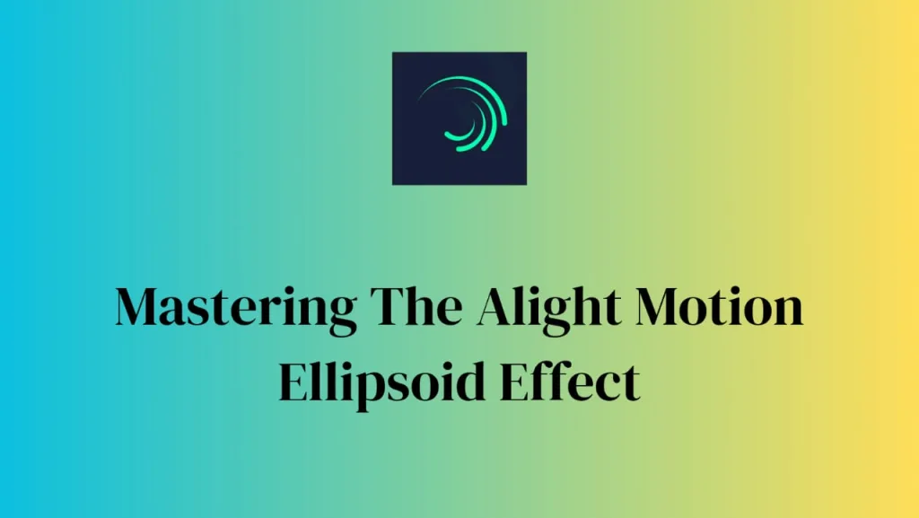 the alight motion ellipsoid effect