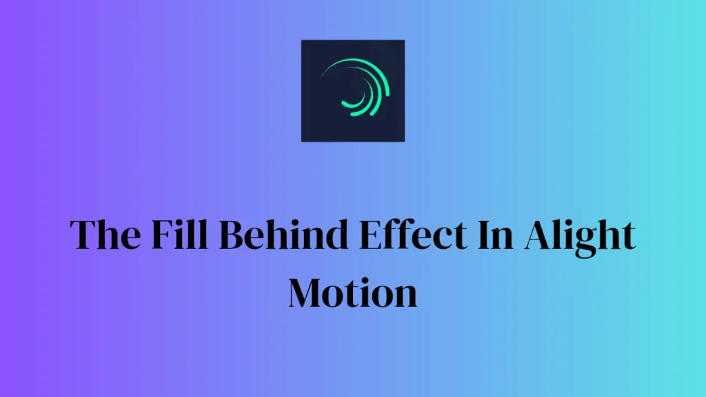 the fill behind effect in alight motion