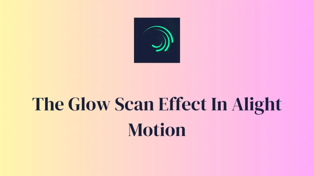 the glow scan effect in alight motion